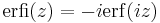 \mathrm{erfi}(z) = -i \mathrm{erf}(iz)  \!