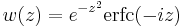 w(z) = e^{-z^2} \mathrm{erfc}(-iz) \!