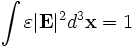 \int \varepsilon |\mathbf{E}|^2  d^3\mathbf{x} = 1
