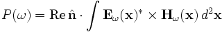 P(\omega) = \mathrm{Re}\, \hat\mathbf{n}\cdot \int \mathbf{E}_\omega(\mathbf{x})^* \times \mathbf{H}_\omega(\mathbf{x}) \, d^2\mathbf{x}