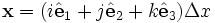 \mathbf{x} = (i \hat\mathbf{e}_1 + j \hat\mathbf{e}_2 + k \hat\mathbf{e}_3) \Delta x