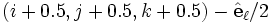 (i+0.5,j+0.5,k+0.5)-\hat\mathbf{e}_\ell / 2